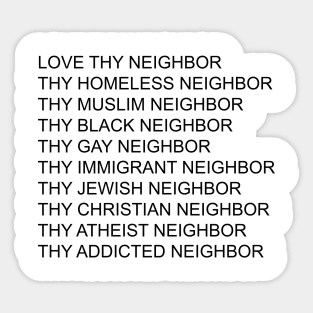 Love Thy Neighbor Thy Homeless Neighbor Thy Black - Gay Neighbor Sticker